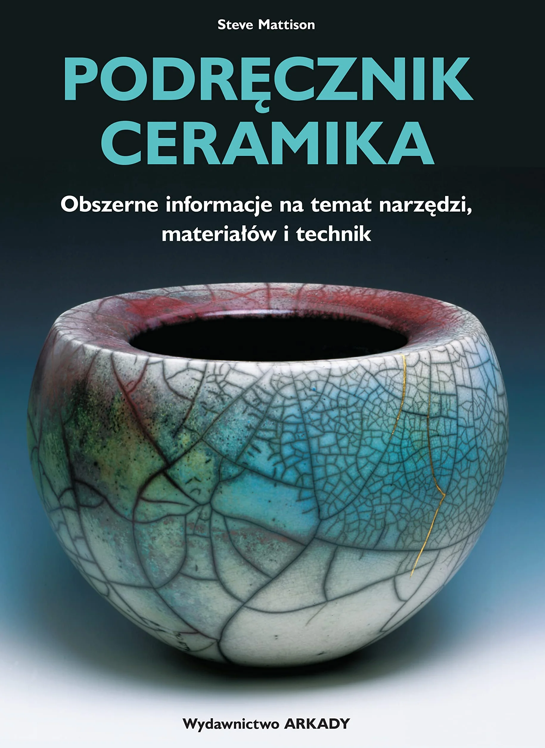 PODRĘCZNIK CERAMIKA: Obszerne informacje na temat narzędzi, materiałów i technik