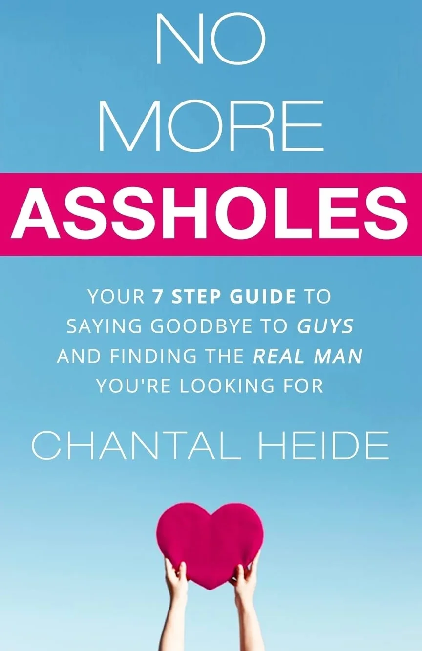 No More Assholes: Your 7 Step Guide to Saying Goodbye to Guys and Finding The Real Man You're Looking For