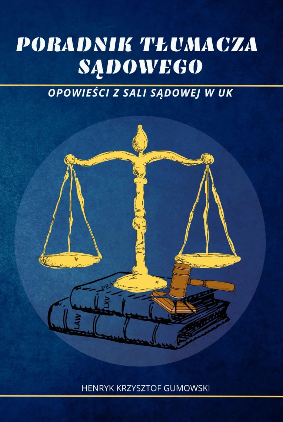 Poradnik Tłumacza Sądowego. Opowieści z sali sądowej w UK: Praktyczne wskazówki dla tłumaczy przysięgłych i sądowych w UK. Kluczowe pojęcia prawnicze, przykłady tłumaczeń, autentyczne sprawy i porady dla początkujących w brytyjskim systemie prawnym.