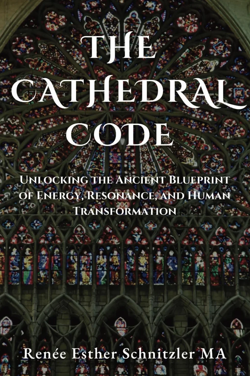 The Cathedral Code: Unlocking the ancient blueprint of energy, resonance, and human transformation