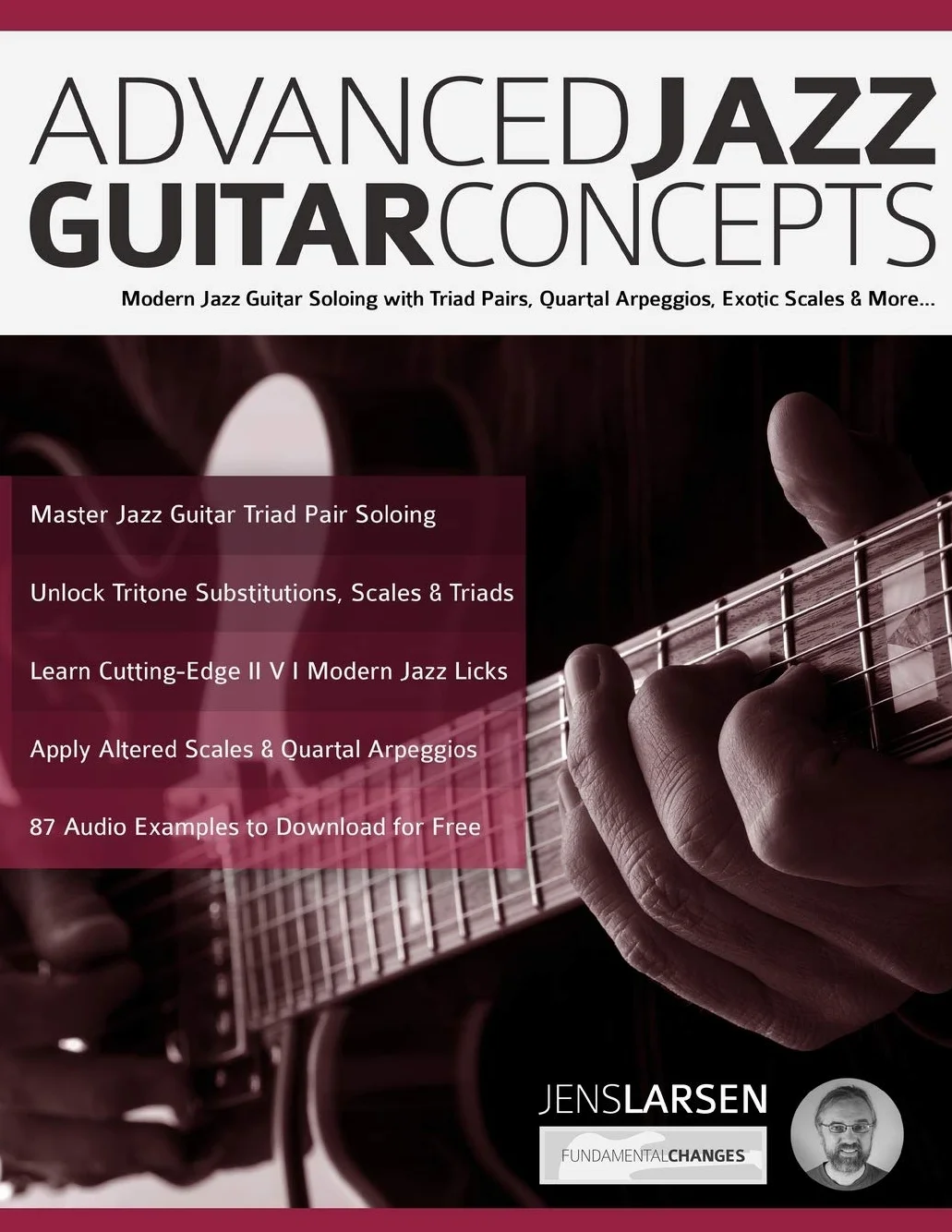 Advanced Jazz Guitar Concepts: Modern Jazz Guitar Soloing with Triad Pairs, Quartal Arpeggios, Exotic Scales and More