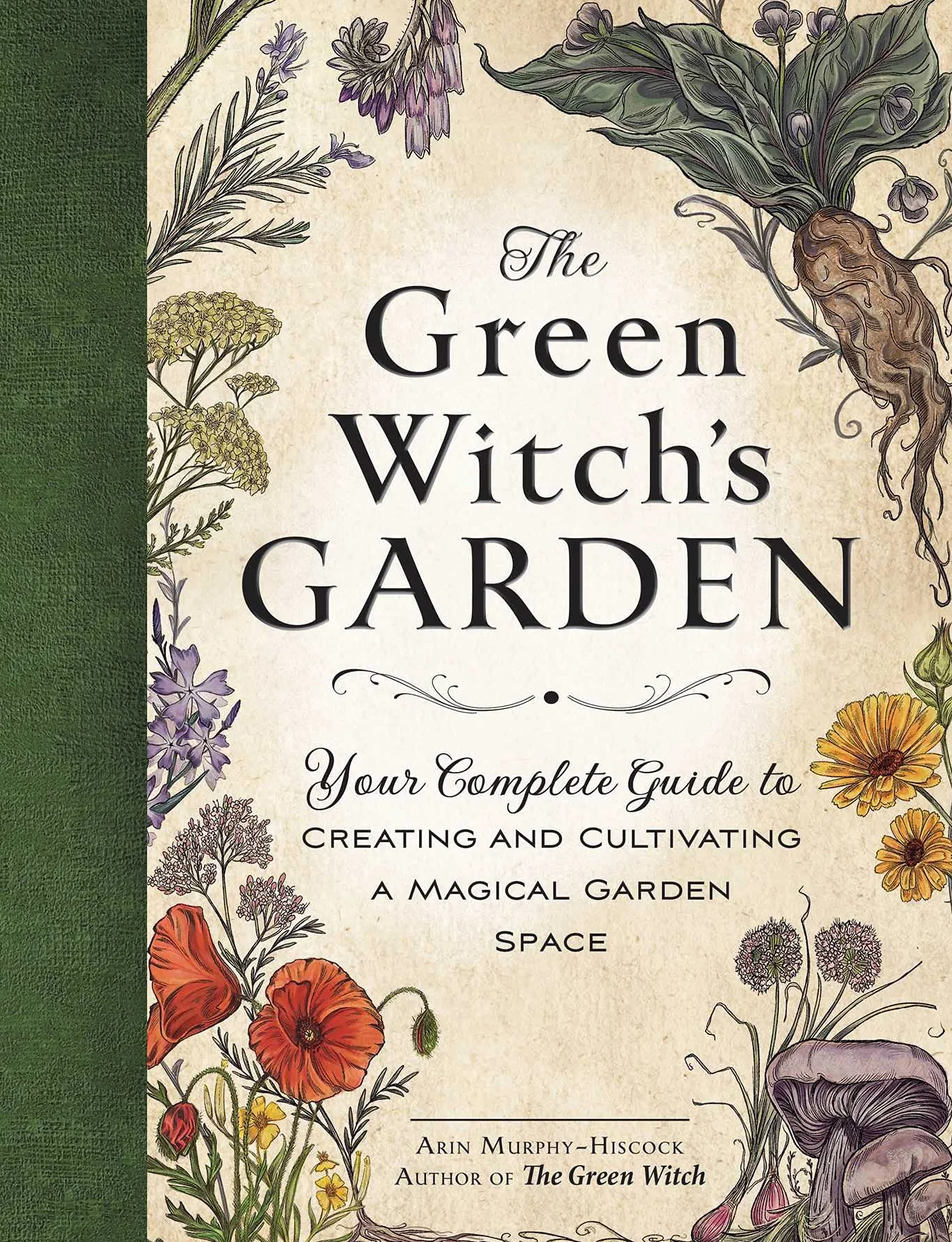 The Green Witch's Garden: Your Complete Guide to Creating and Cultivating a Magical Garden Space