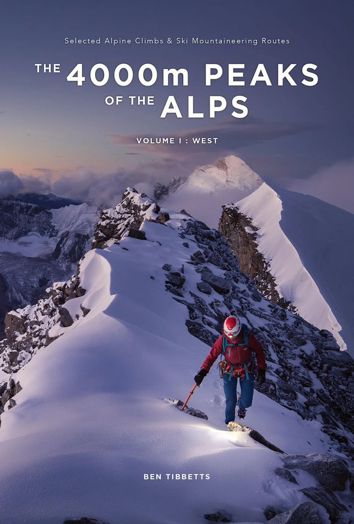 THE 4000M PEAKS OF THE ALPS VOLUME 1 : WEST: Selected Alpine Climbs & Ski Mountineering Routes