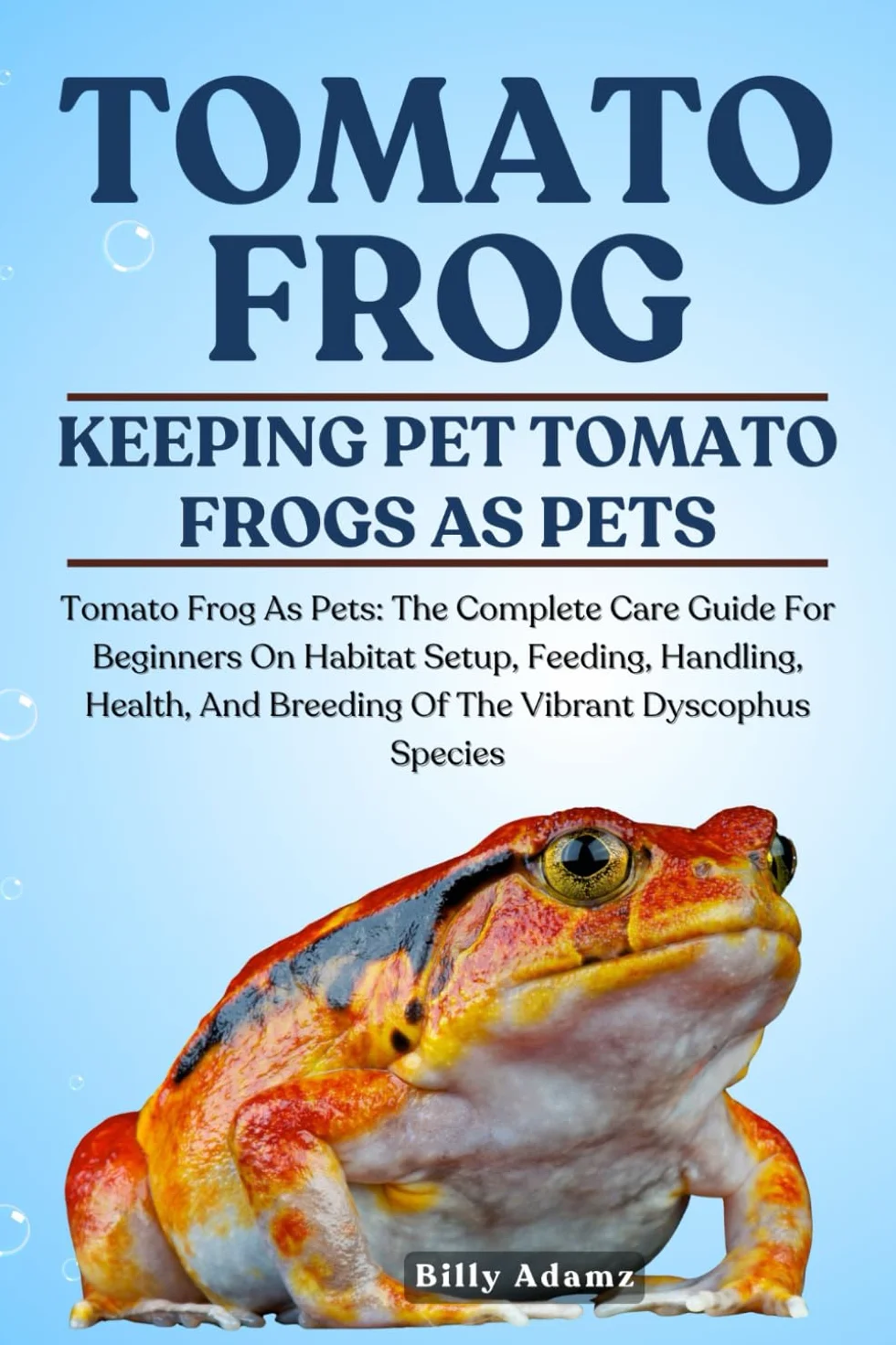 TOMATO FROG: Tomato Frog As Pets: The Complete Care Guide For Beginners On Habitat Setup, Feeding, Handling, Health, And Breeding Of The Vibrant Dyscophus Species