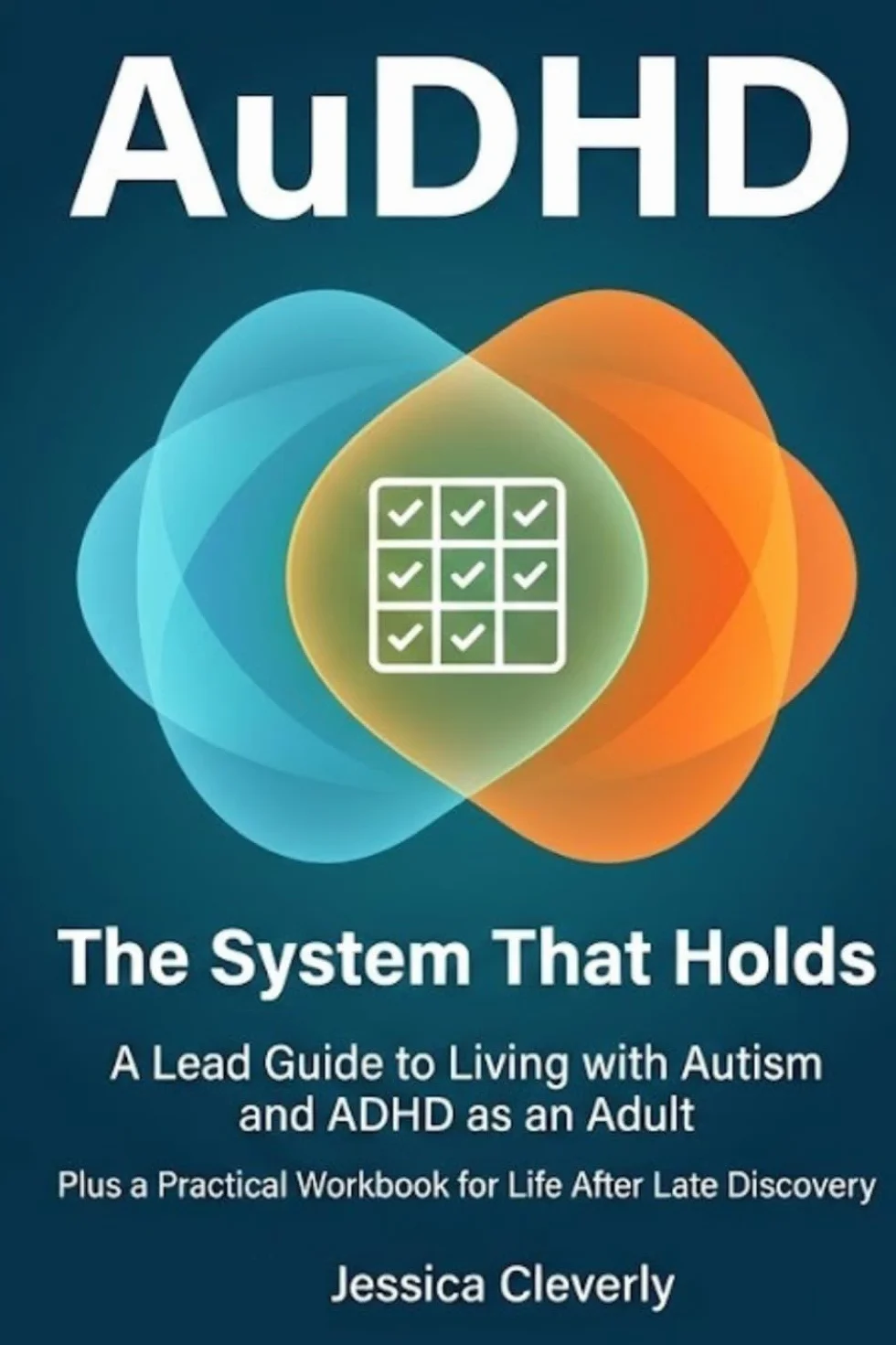AuDHD: The System That Holds: A Lead Guide to Living with Autism and ADHD as an Adult, Plus a Practical Workbook for Life After Late Discovery