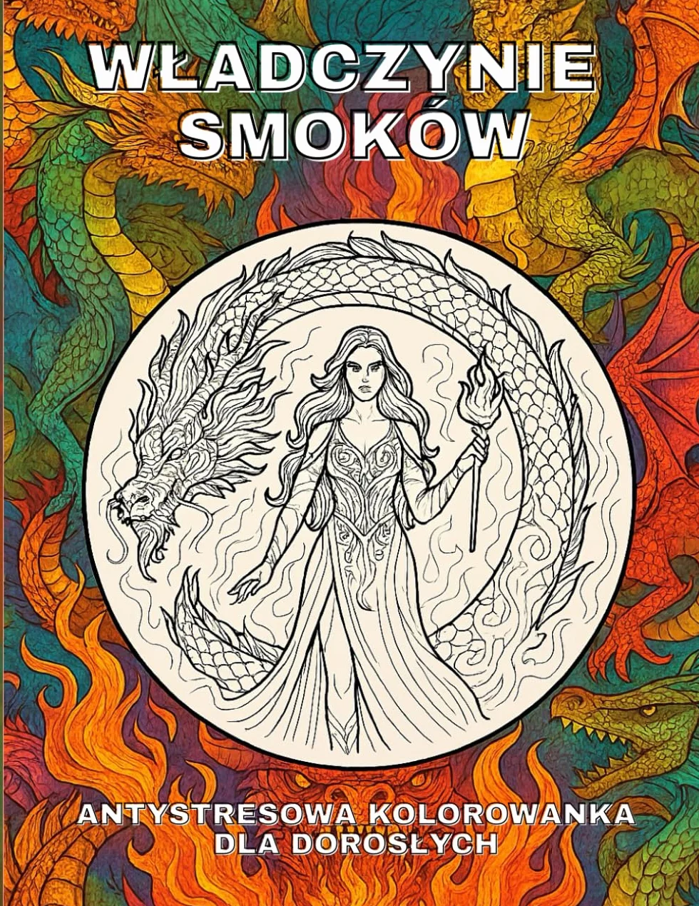 Władczynie Smoków: Antystresowa kolorowanka dla dorosłych – smoki, ogień i władza w świecie Fantastyki stworzonym przez Strażników Kałamarza