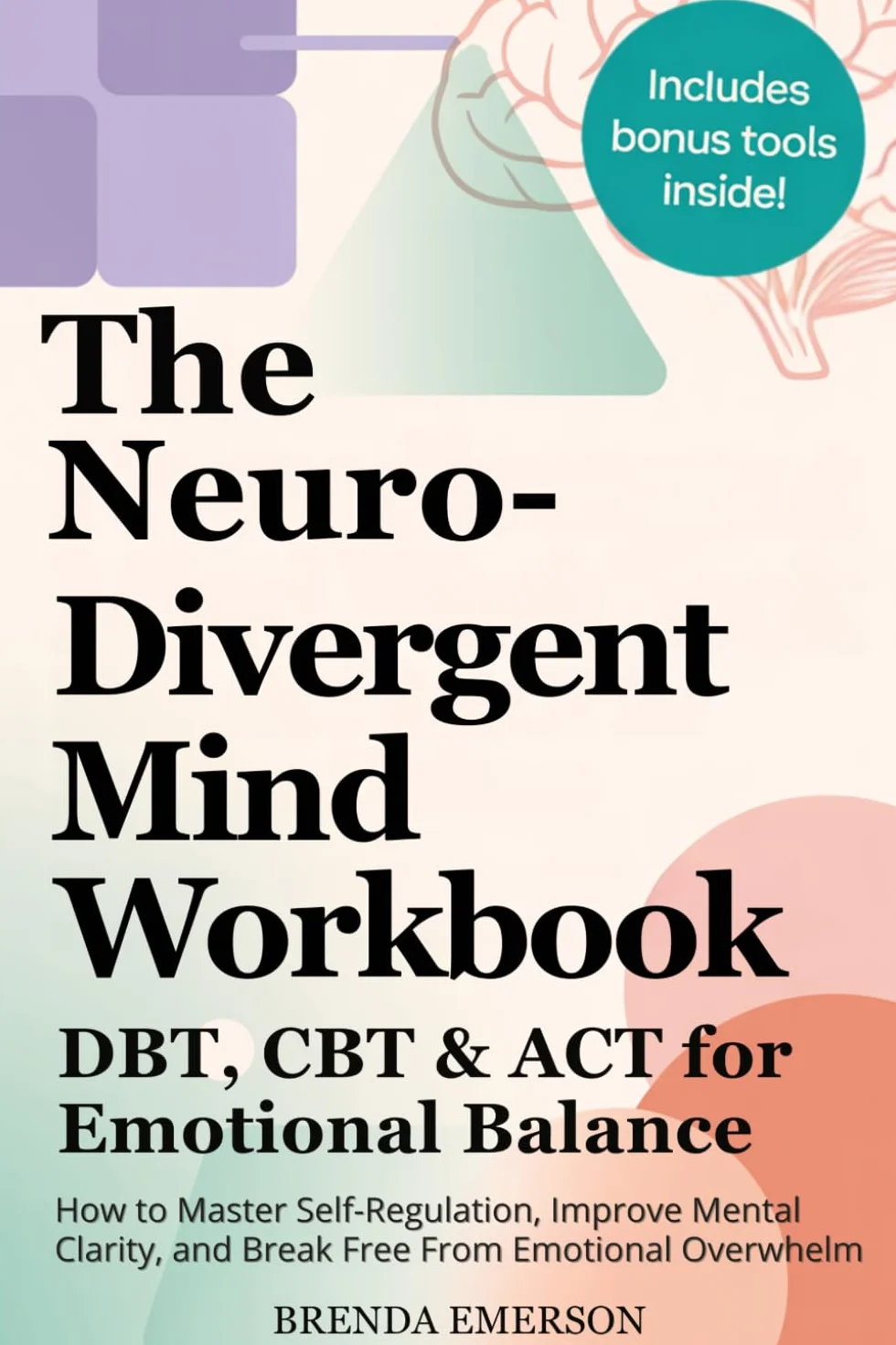 The Neuro Divergent Mind Workbook - DBT, CBT & ACT for Emotional Balance: How to Master Self-Regulation, Improve Mental Clarity, and Break Free from Emotional Overwhelm