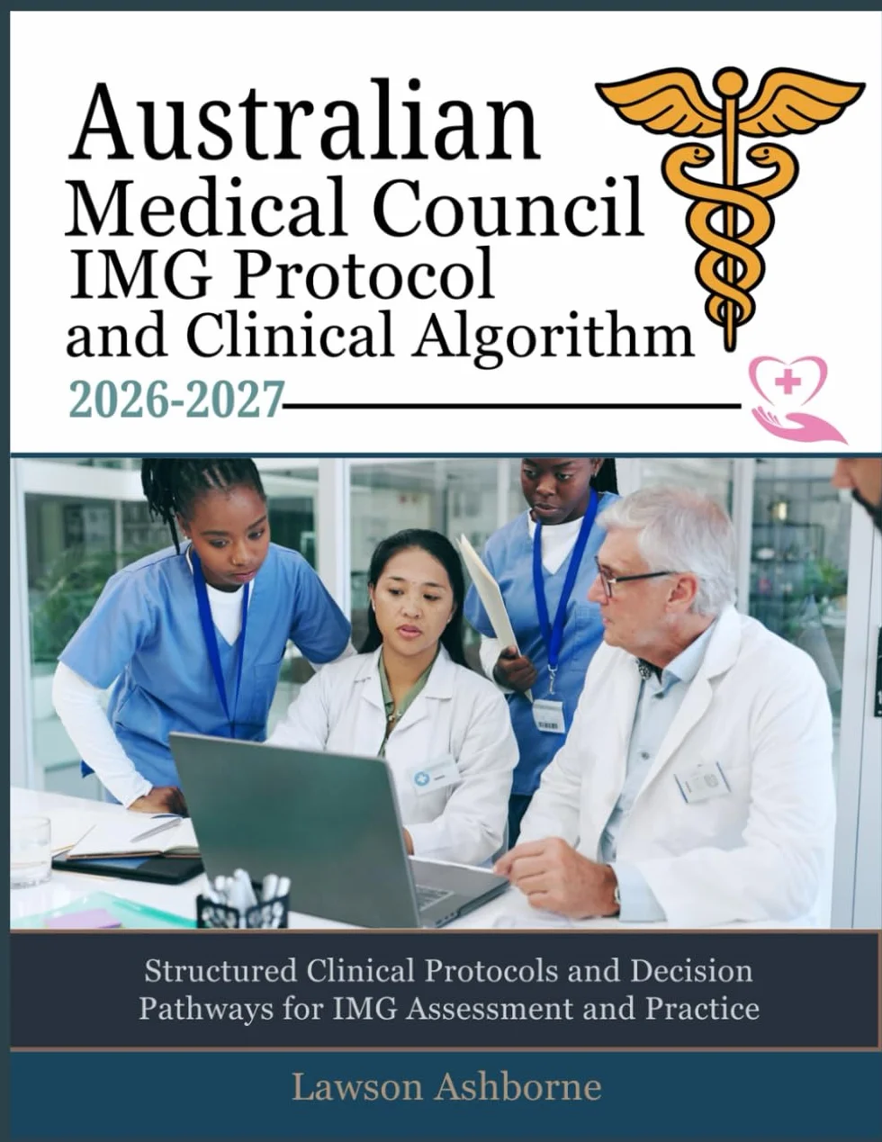 AUSTRALIAN MEDICAL COUNCIL IMG PROTOCOL AND CLINICAL ALGORITHM 2026-2027: Structured Clinical Protocols and Decision Pathways for IMG Assessment and Practice