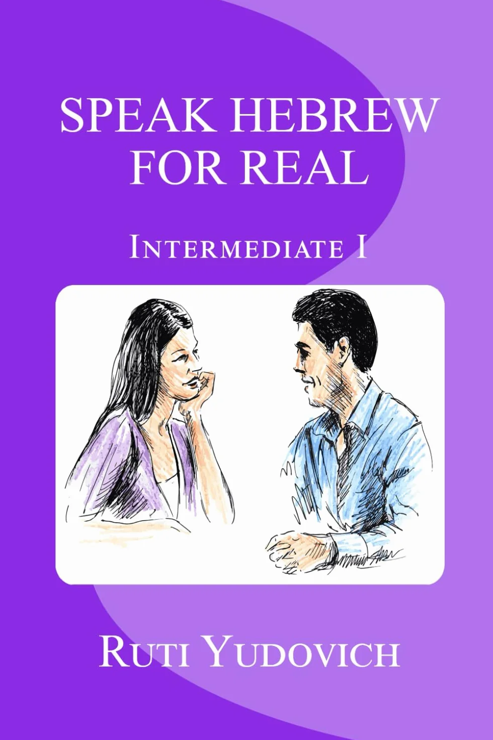 Speak Hebrew For Real Intermediate I: Intermediate